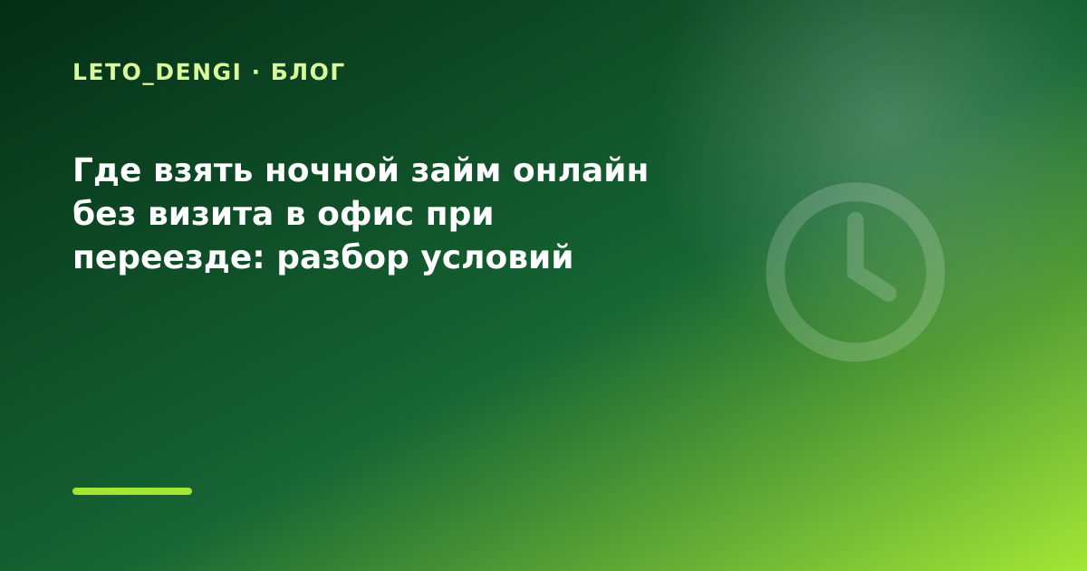 Где взять ночной займ онлайн без визита в офис при переезде: разбор условий — иллюстрация Leto Dengi
