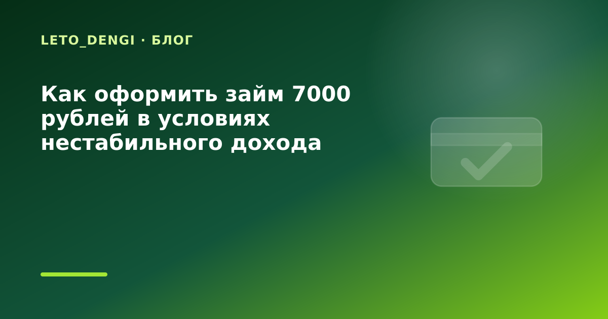 Как оформить займ 7000 рублей в условиях нестабильного дохода — иллюстрация Leto Dengi