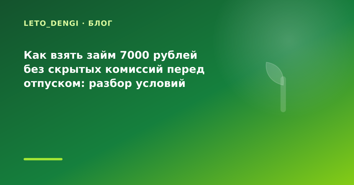 Как взять займ 7000 рублей без скрытых комиссий перед отпуском: разбор условий — иллюстрация Leto Dengi