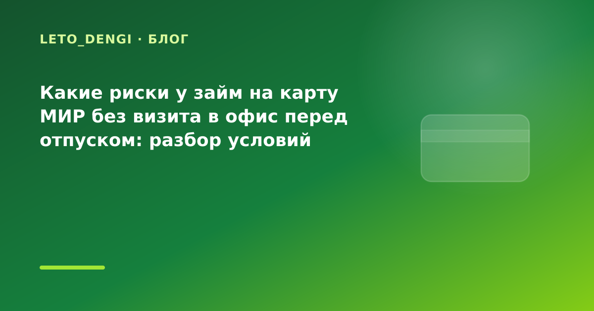 Какие риски у займ на карту МИР без визита в офис перед отпуском: разбор условий — иллюстрация Leto Dengi