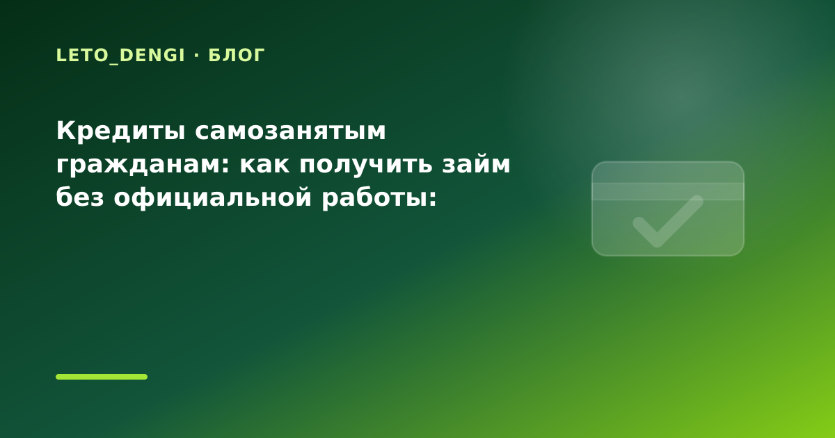 Кредиты самозанятым гражданам: как получить займ без официальной работы: разбор условий — иллюстрация Leto Dengi