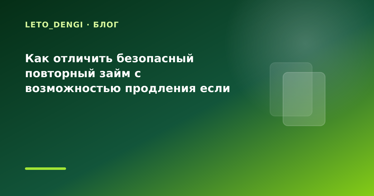 Как отличить безопасный повторный займ с возможностью продления если важна прозрачная — иллюстрация Leto Dengi