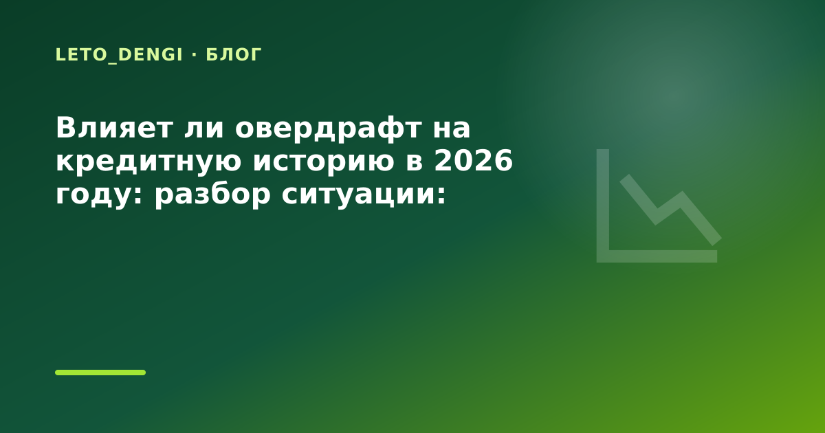 Влияет ли овердрафт на кредитную историю в 2026 году: разбор ситуации: разбор условий — иллюстрация Leto Dengi