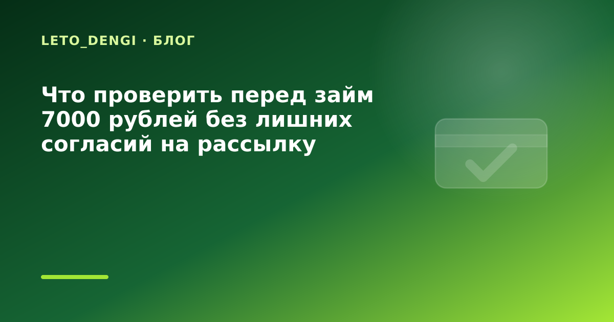 Что проверить перед займ 7000 рублей без лишних согласий на рассылку — иллюстрация Leto Dengi