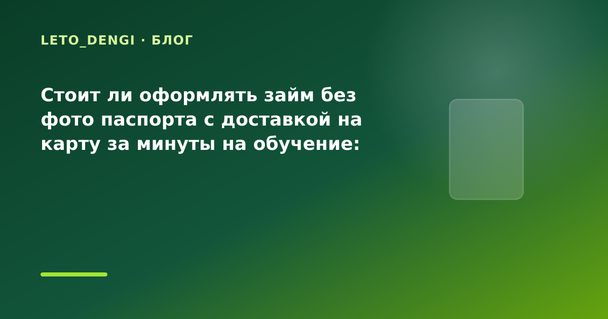 Стоит ли оформлять займ без фото паспорта с доставкой на карту за минуты на обучение: что — иллюстрация Leto Dengi