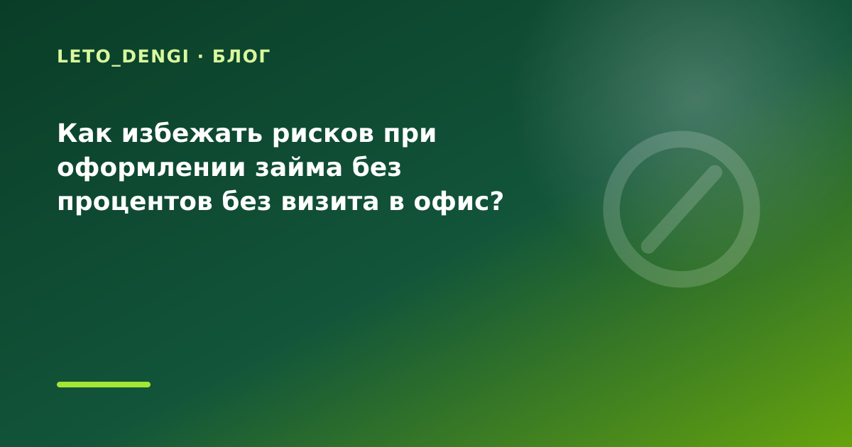 Как избежать рисков при оформлении займа без процентов без визита в офис? — иллюстрация Leto Dengi