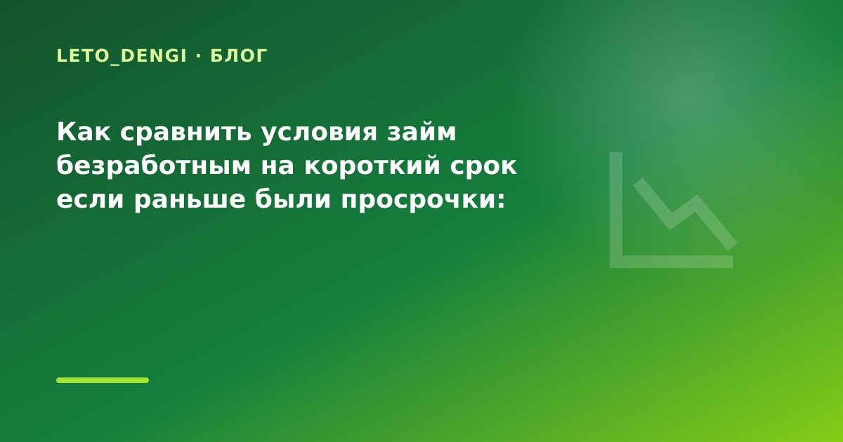 Как сравнить условия займ безработным на короткий срок если раньше были просрочки: разбор — иллюстрация Leto Dengi
