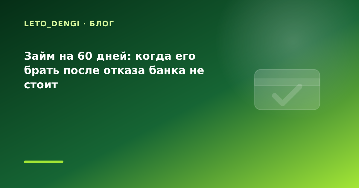 Займ на 60 дней: когда его брать после отказа банка не стоит — иллюстрация Leto Dengi