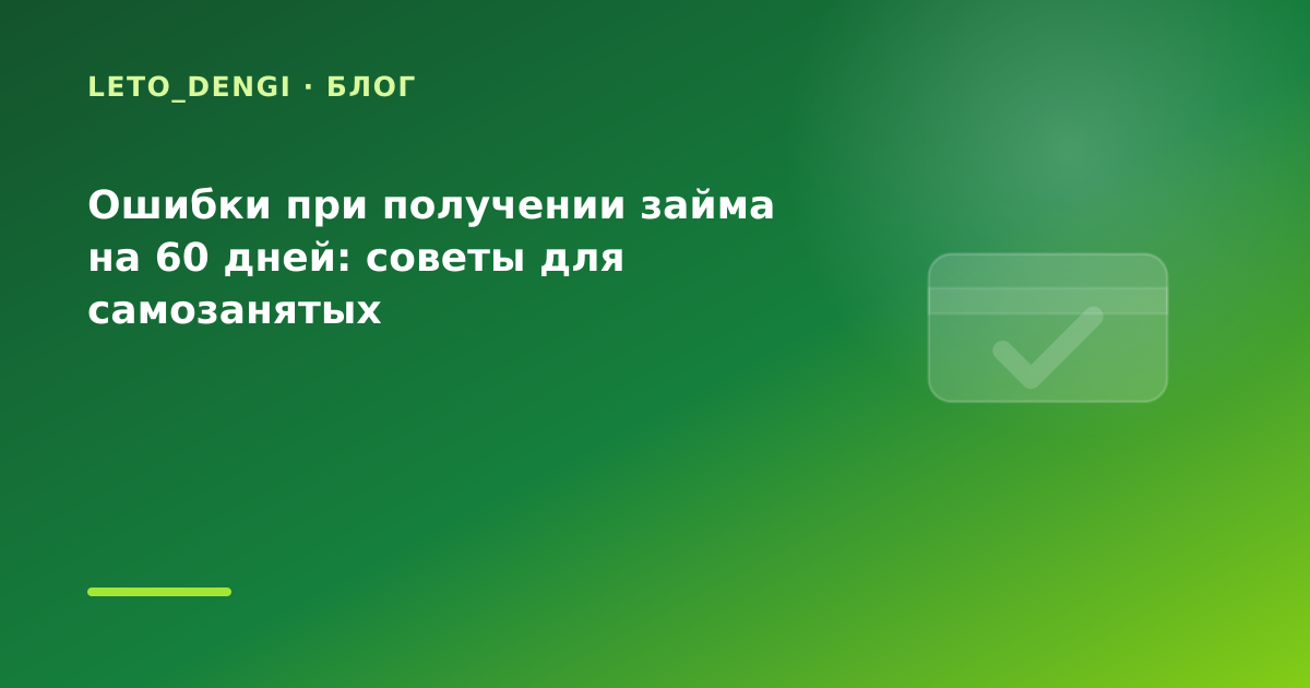 Ошибки при получении займа на 60 дней: советы для самозанятых — иллюстрация Leto Dengi