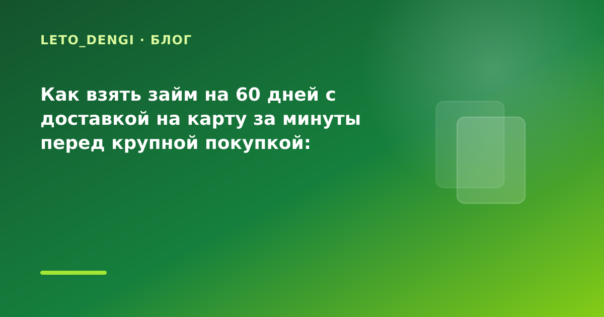 Как взять займ на 60 дней с доставкой на карту за минуты перед крупной покупкой: разбор — иллюстрация Leto Dengi
