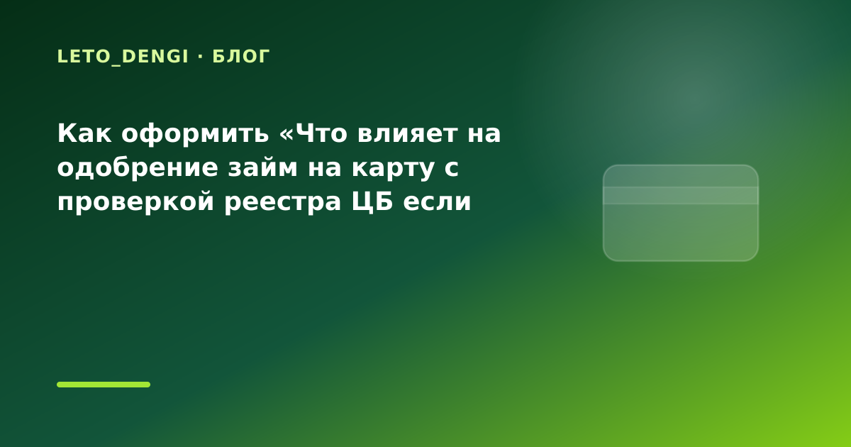 Как оформить «Что влияет на одобрение займ на карту с проверкой реестра ЦБ если банк — иллюстрация Leto Dengi