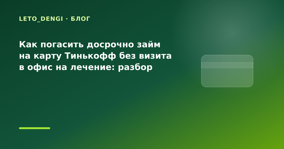 Как погасить досрочно займ на карту Тинькофф без визита в офис на лечение: разбор условий — иллюстрация Leto Dengi