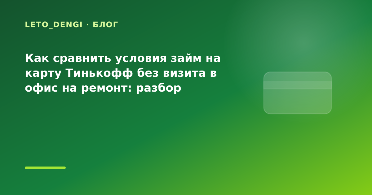 Как сравнить условия займ на карту Тинькофф без визита в офис на ремонт: разбор условий — иллюстрация Leto Dengi