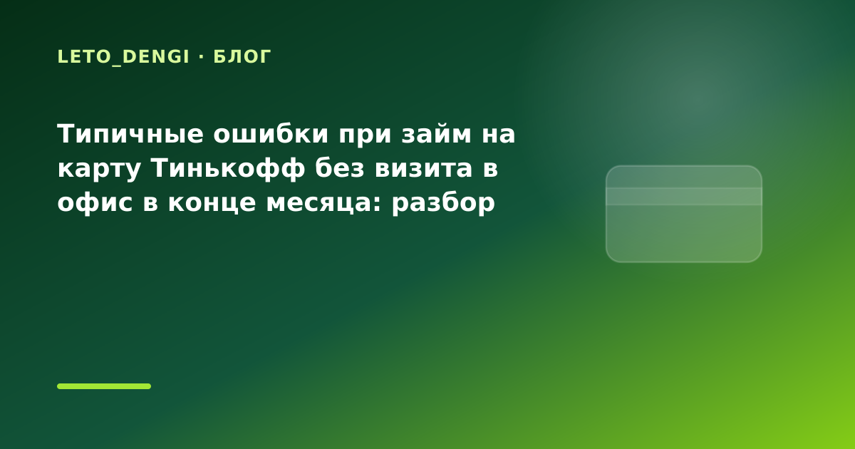 Типичные ошибки при займ на карту Тинькофф без визита в офис в конце месяца: разбор — иллюстрация Leto Dengi
