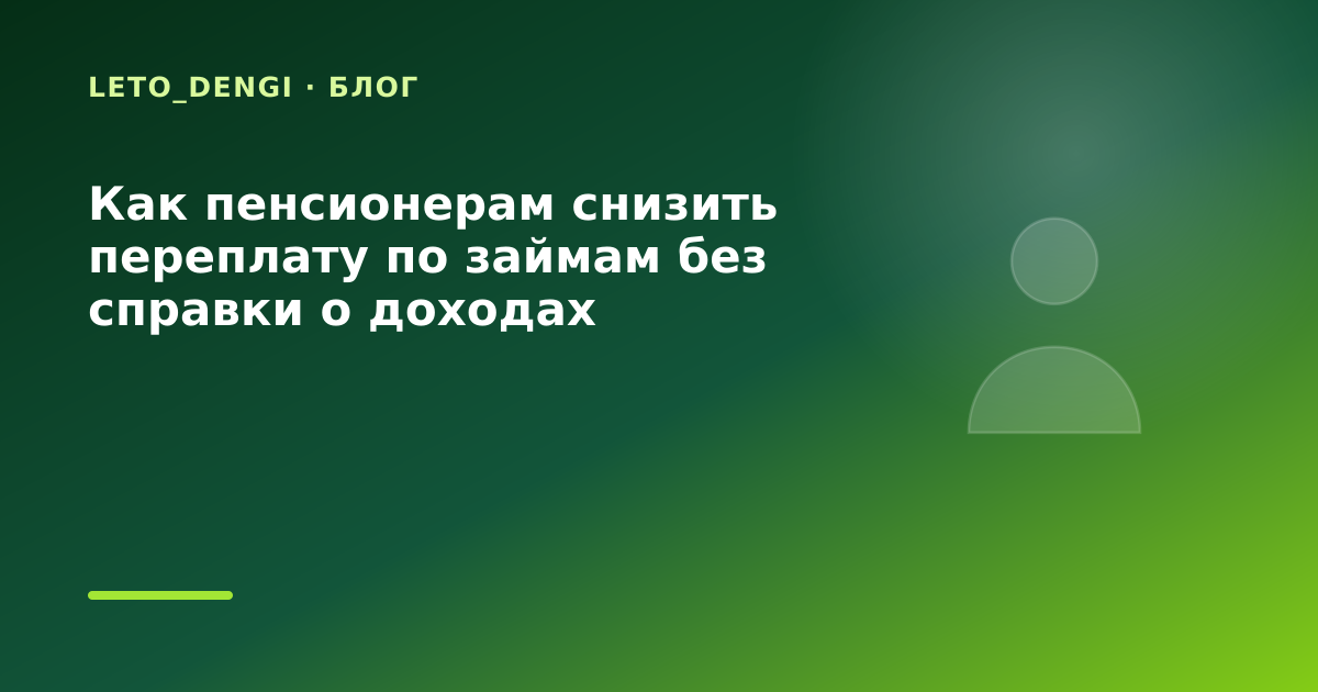 Как пенсионерам снизить переплату по займам без справки о доходах — иллюстрация Leto Dengi