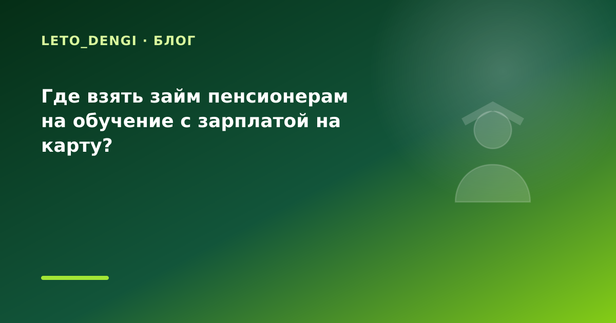 Где взять займ пенсионерам на обучение с зарплатой на карту? — иллюстрация Leto Dengi